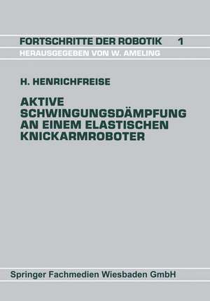 Aktive Schwingungsdämpfung an einem elastischen Knickarmroboter de Hermann Henrichfreise