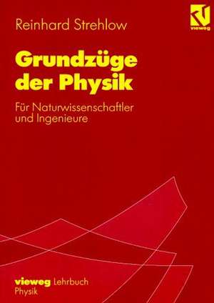 Grundzüge der Physik: Für Naturwissenschaftler und Ingenieure de Reinhard Strehlow