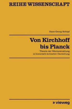 Von Kirchhoff bis Planck: Theorie der Wärmestrahlung in historisch-kritischer Darstellung de Hans-Georg Schöpf