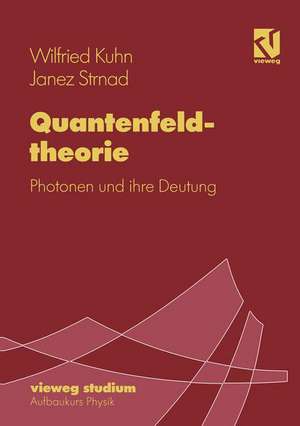 Quantenfeldtheorie: Photonen und ihre Deutung de Wilfried Kuhn