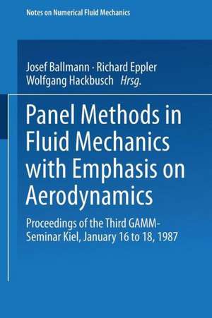 Panel Methods in Fluid Mechanics with Emphasis on Aerodynamics: Proceedings of the Third GAMM-Seminar Kiel, January 16 to 18, 1987 de Josel Ballman