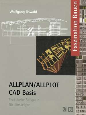 ALLPLAN/ALLPLOT CAD-Basis: Praktische Beispiele für Einsteiger de Wolfgang Oswald