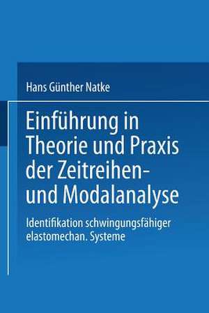 Einführung in Theorie und Praxis der Zeitreihen- und Modalanalyse: Identifikation schwingungsfähiger elastomechanischer Systeme de Hans Günther Natke