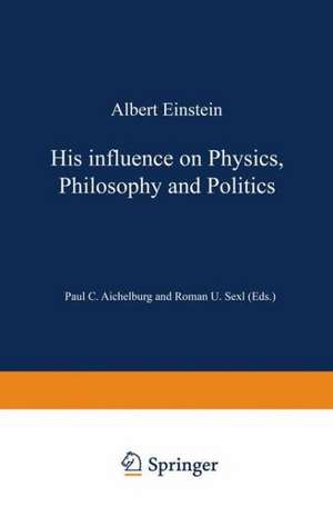 Albert Einstein: His Influence on Physics, Philosophy and Politics de Peter C. Aichelburg