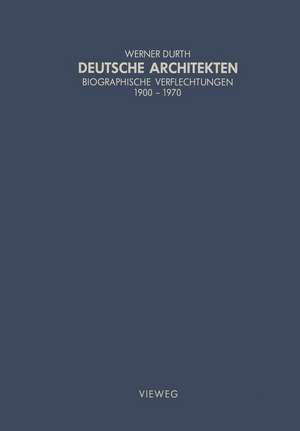 Deutsche Architekten: Biographische Verflechtungen 1900–1970 de Werner Durth