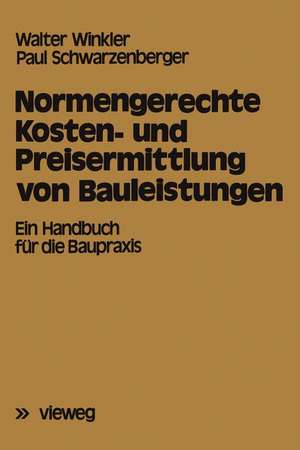 Normengerechte Kosten- und Preisermittlung von Bauleistungen: Ein Handbuch für die Baupraxis de Walter Winkler