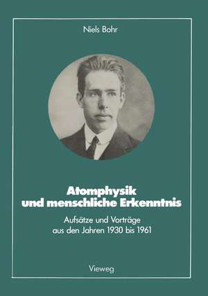 Atomphysik und menschliche Erkenntnis: Aufsätze und Vorträge aus den Jahren 1930 bis 1961 de Niels Bohr