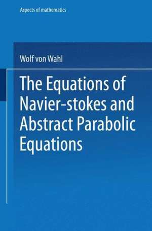 The Equations of Navier-Stokes and Abstract Parabolic Equations de Wolf von Wahl