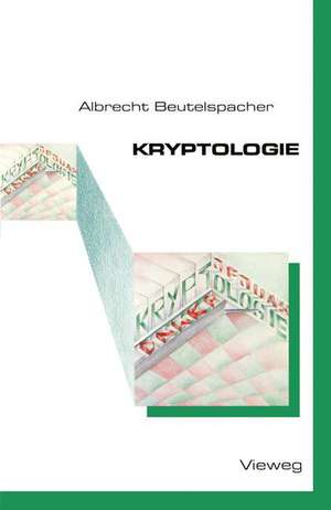 Kryptologie: Eine Einführung in die Wissenschaft vom Verschlüsseln, Verbergen und Verheimlichen. Ohne alle Geheimniskrämerei, aber nicht ohne hinterlistigen Schalk, dargestellt zu Nutzen und Ergötzen des allgemeinen Publikums de Albrecht Beutelspacher