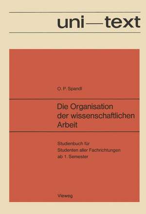 Die Organisation der wissenschaftlichen Arbeit: Studienbuch für Studenten aller Fachrichtungen ab 1. Semester de Oskar Peter Spandl