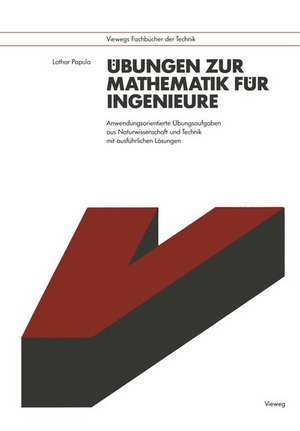 Übungen zur Mathematik für Ingenieure: Anwendungsorientierte Übungsaufgaben aus Naturwissenschaft und Technik mit ausführlichen Lösungen de Lothar Papula