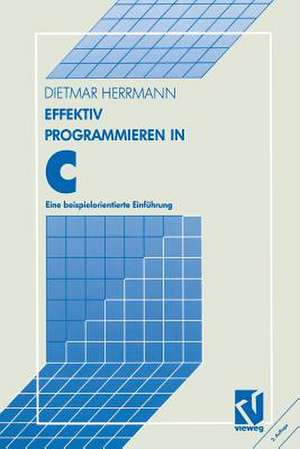 Effektiv Programmieren in C: Eine beispielorientierte Einführung de Dietmar Herrmann