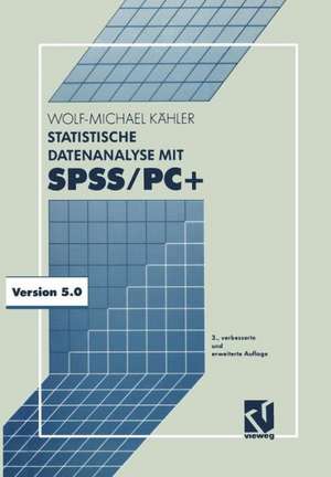 Statistische Datenanalyse mit SPSS/PC+: Eine Einführung in Grundlagen und Anwendung de Wolf-Michael Kähler