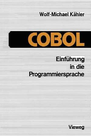 Einführung in die Programmiersprache COBOL: Eine Anleitung zum „Strukturierten Programmieren“ de Wolf-Michael Kähler