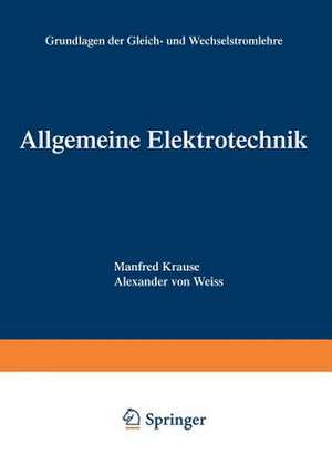 Allgemeine Elektrotechnik: Grundlagen der Gleich- und Wechselstromlehre de Alexander von Weiss