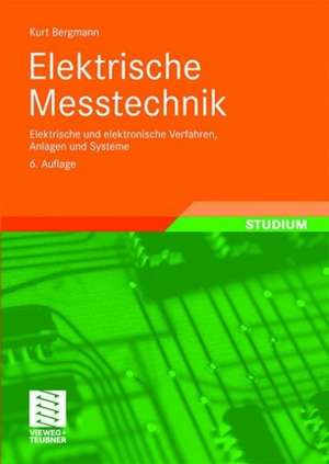 Elektrische Meßtechnik: Elektrische und elektronische Verfahren, Anlagen und Systeme de Kurt Bergmann