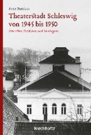 Theaterstadt Schleswig von 1945 bis 1950 de Arne Suttkus