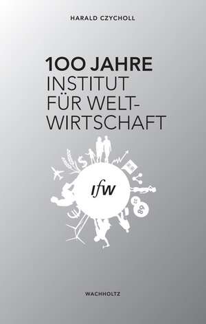 100 Jahre Institut für Weltwirtschaft de Harald Czycholl