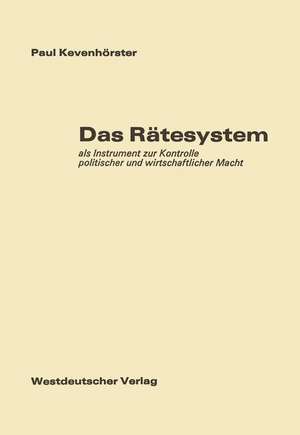 Das Rätesystem: als Instrument zur Kontrolle politischer und wirtschaftlicher Macht de Paul Kevenhörster