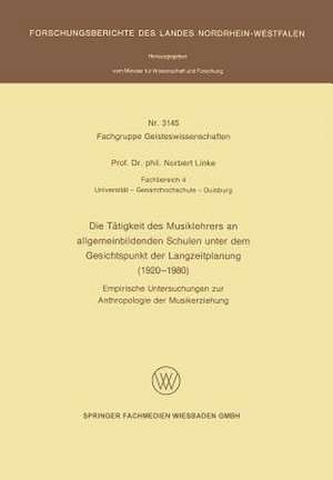 Die Tätigkeit des Musiklehrers an allgemeinbildenden Schulen unter dem Gesichtspunkt der Langzeitplanung (1920 – 1980): Empirische Untersuchungen zur Anthropologie der Musikerziehung de Norbert Linke