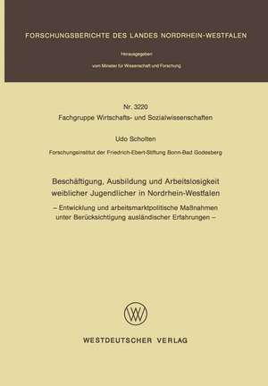 Beschäftigung, Ausbildung und Arbeitslosigkeit weiblicher Jugendlicher in Nordrhein-Westfalen: - Entwicklung und arbeitsmarktpolitische Maßnahmen unter Berücksichtigung ausländischer Erfahrungen - de Udo Scholten