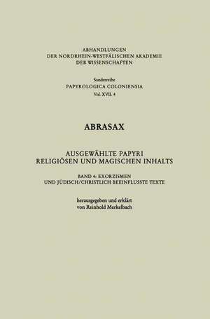 Abrasax Ausgewählte Papyri Religiösen und Magischen Inhalts: Band 4: Exorzismen und Jüdisch/Christlich Beeinflusste Texte de Reinhold Merkelbach