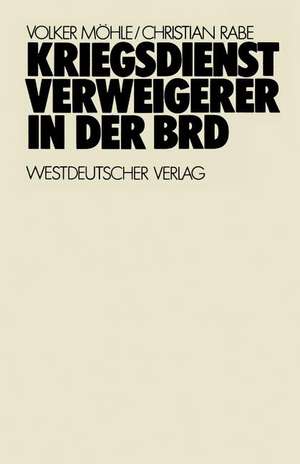 Kriegsdienstverweigerer in der BRD: Eine empirisch-analytische Studie zur Motivation der Kriegsdienstverweigerer in den Jahren 1957–1971 de Volker Möhle