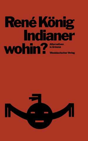 Indianer—wohin?: Alternativen in Arizona; Skizzen zur Entwicklungssoziologie de René König