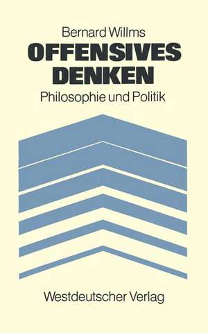 Offensives Denken: Philosophie und Politik de Bernard Willms