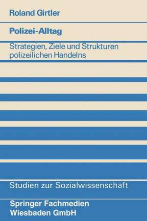 Polizei-Alltag: Strategien, Ziele und Strukturen polizeilichen Handelns de Roland Girtler