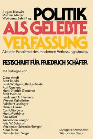 Politik als gelebte Verfassung: Aktuelle Probleme des modernen Verfassungsstaates Festschrift für Friedrich Schäfer de Jürgen Jekewitz