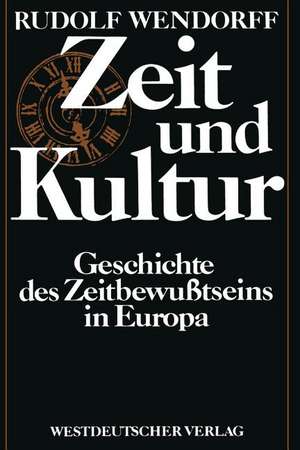 Zeit und Kultur: Geschichte des Zeitbewußtseins in Europa de Rudolf Wendorff