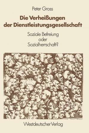 Die Verheißungen der Dienstleistungsgesellschaft: Soziale Befreiung oder Sozialherrschaft? de Peter Gross