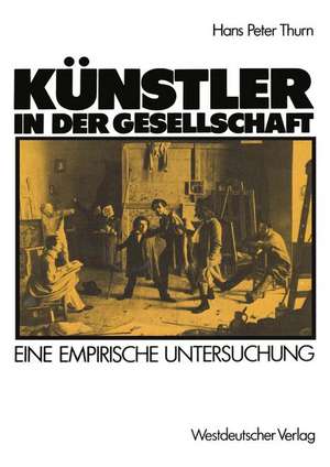 Künstler in der Gesellschaft: Ergebnisse einer Befragung unter Bildenden Künstlern in Düsseldorf und Umgebung de Hans Peter Thurn