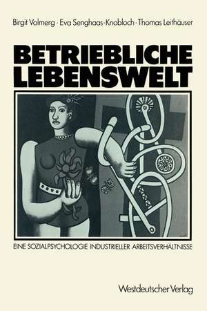 Betriebliche Lebenswelt: Eine Sozialpsychologie industrieller Arbeitsverhältnisse de Birgit Volmerg