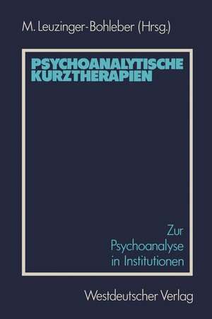 Psychoanalytische Kurztherapien: Zur Psychoanalyse in Institutionen de Marianne Leuzinger-Bohleber