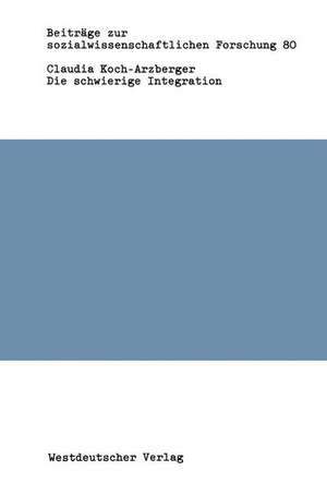 Die schwierige Integration: Die bundesrepublikanische Gesellschaft und ihre 5 Millionen Ausländer de Claudia Koch-Arzberger