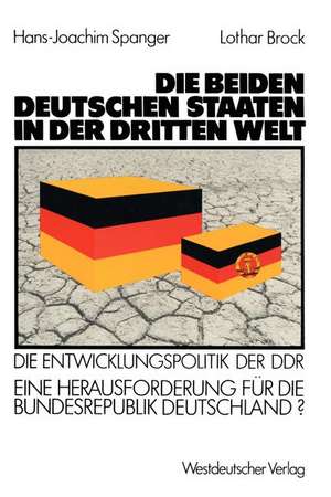 Die beiden deutschen Staaten in der Dritten Welt: Die Entwicklungspolitik der DDR — eine Herausforderung für die Bundesrepublik Deutschland? de Hans-Joachim Spanger