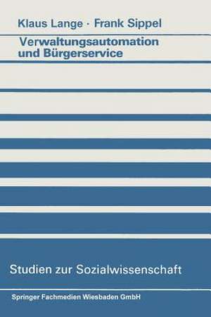 Verwaltungsautomation und Bürgerservice: Ansätze zur Aufhebung eines Widerspruchs de Klaus Lange