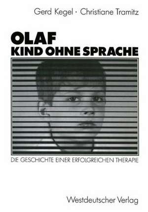 Olaf — Kind ohne Sprache: Die Geschichte einer erfolgreichen Therapie de Gerd Kegel