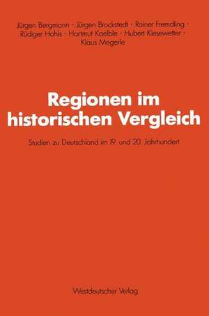 Regionen im historischen Vergleich: Studien zu Deutschland im 19. und 20. Jahrhundert de Jürgen Bergmann