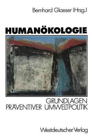 Humanökologie: Grundlagen präventiver Umweltpolitik de Bernhard Glaeser