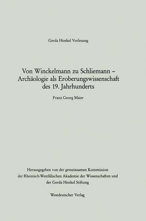 Von Winckelmann zu Schliemann — Archäologie als Eroberungswissenschaft des 19. Jahrhunderts de Franz Georg Maier