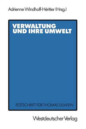 Verwaltung und ihre Umwelt: Festschrift für Thomas Ellwein de Adrienne Windhoff-Héritier