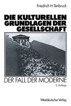 Die kulturellen Grundlagen der Gesellschaft: Der Fall der Moderne de Friedrich H. Tenbruck