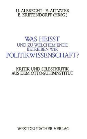 Was heißt und zu welchem Ende betreiben wir Politikwissenschaft?: Kritik und Selbstkritik aus dem Berliner Otto-Suhr-Institut de Ulrich Albrecht