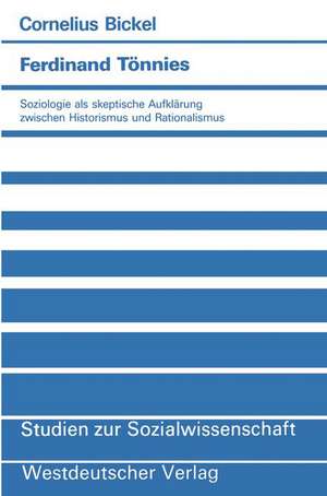 Ferdinand Tönnies: Soziologie als skeptische Aufklärung zwischen Historismus und Rationalismus de Cornelius Bickel