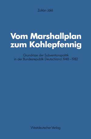 Vom Marshallplan zum Kohlepfennig: Grundrisse der Subventionspolitik in der Bundesrepublik Deutschland 1948–1982 de Zoltán Jákli