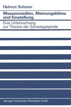 Massenmedien, Meinungsklima und Einstellung: Eine Untersuchung zur Theorie der Schweigespirale de Helmut Scherer