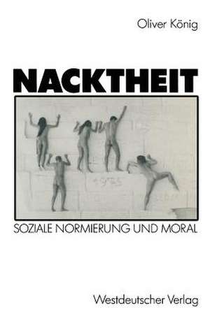 Nacktheit: Soziale Normierung und Moral de Oliver König